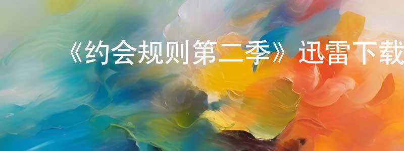 陈万朋发布《约会规则第二季》迅雷下载/在线观看-都市情感-美剧天堂